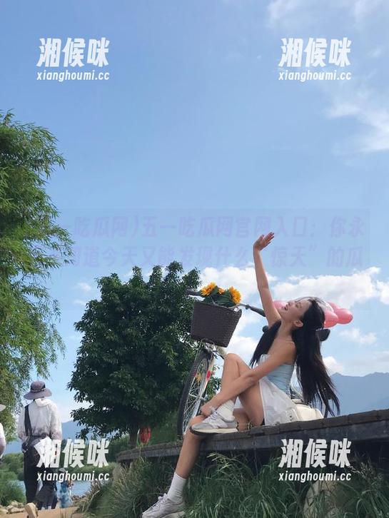 五一吃瓜网官网入口：你永远不知道今天又能发现什么“惊天”的瓜！